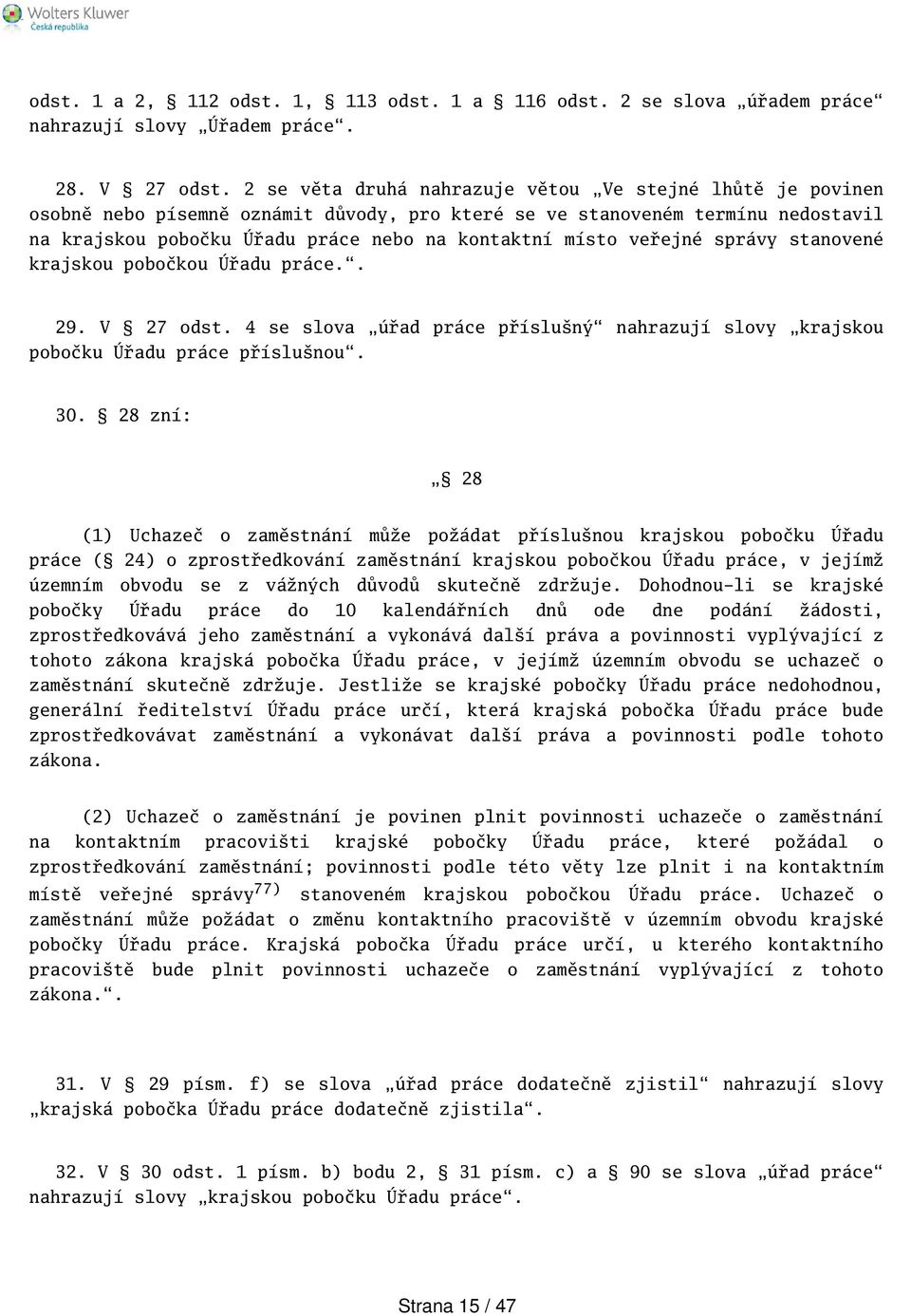 veřejné správy stanovené krajskou pobočkou Úřadu práce.. 29. V 27 odst. 4 se slova úřad práce přísluný nahrazují slovy krajskou pobočku Úřadu práce příslunou. 30.