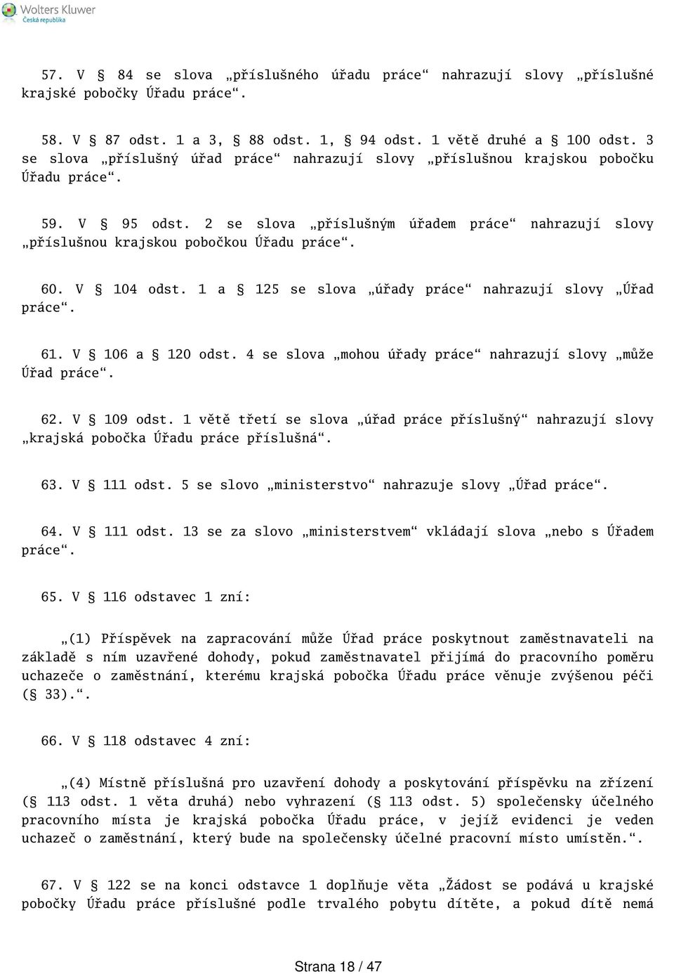 V 104 odst. 1 a 125 se slova úřady práce nahrazují slovy Úřad práce. 61. V 106 a 120 odst. 4 se slova mohou úřady práce nahrazují slovy může Úřad práce. 62. V 109 odst.