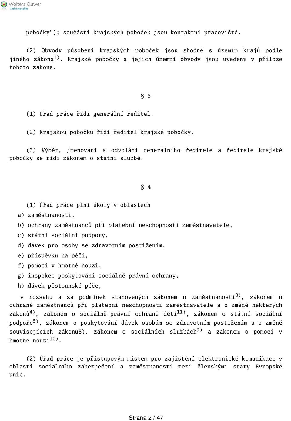 (3) Výběr, jmenování a odvolání generálního ředitele a ředitele krajské pobočky se řídí zákonem o státní službě.