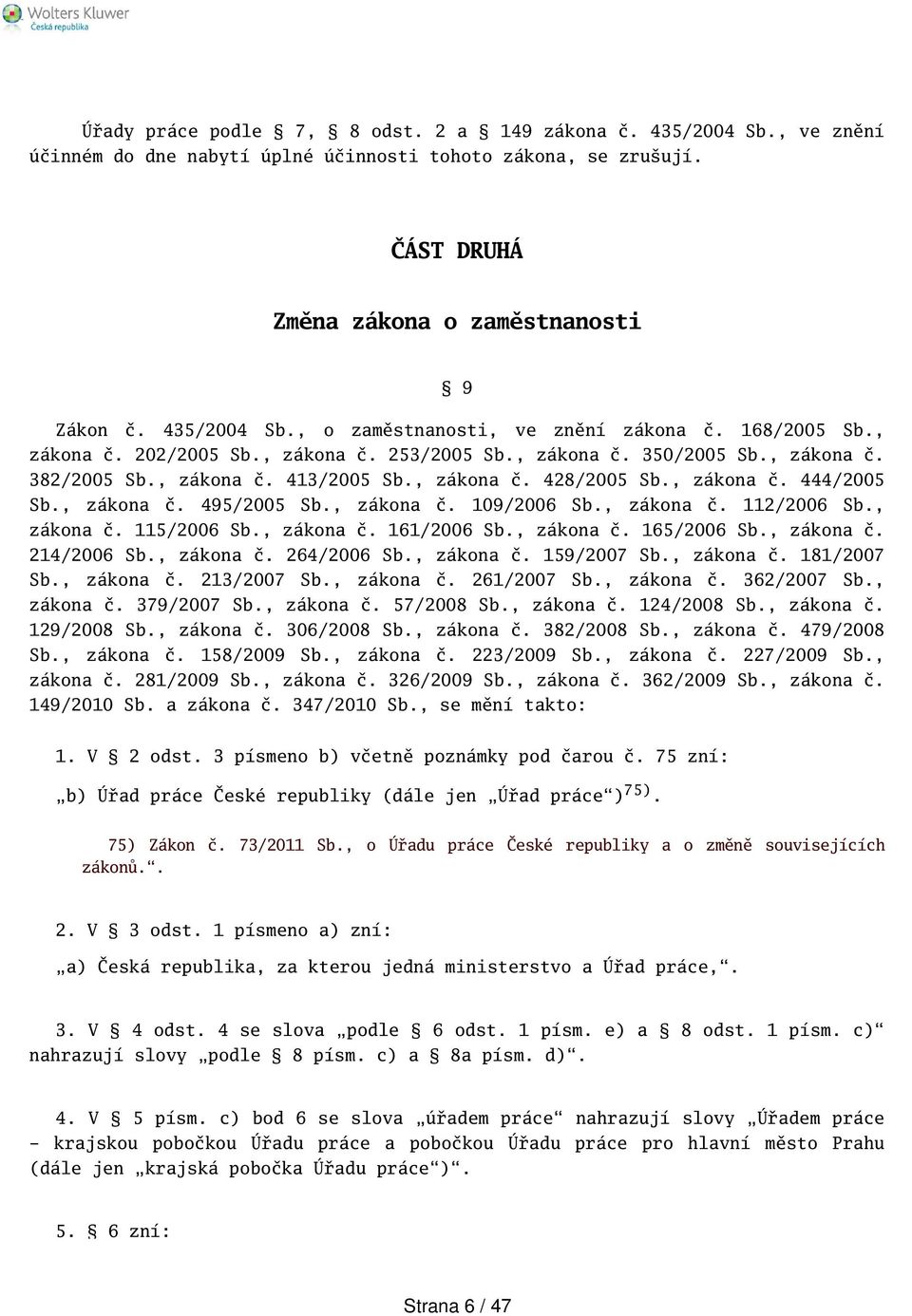 , zákona č. 109/2006 Sb., zákona č. 112/2006 Sb., zákona č. 115/2006 Sb., zákona č. 161/2006 Sb., zákona č. 165/2006 Sb., zákona č. 214/2006 Sb., zákona č. 264/2006 Sb., zákona č. 159/2007 Sb.