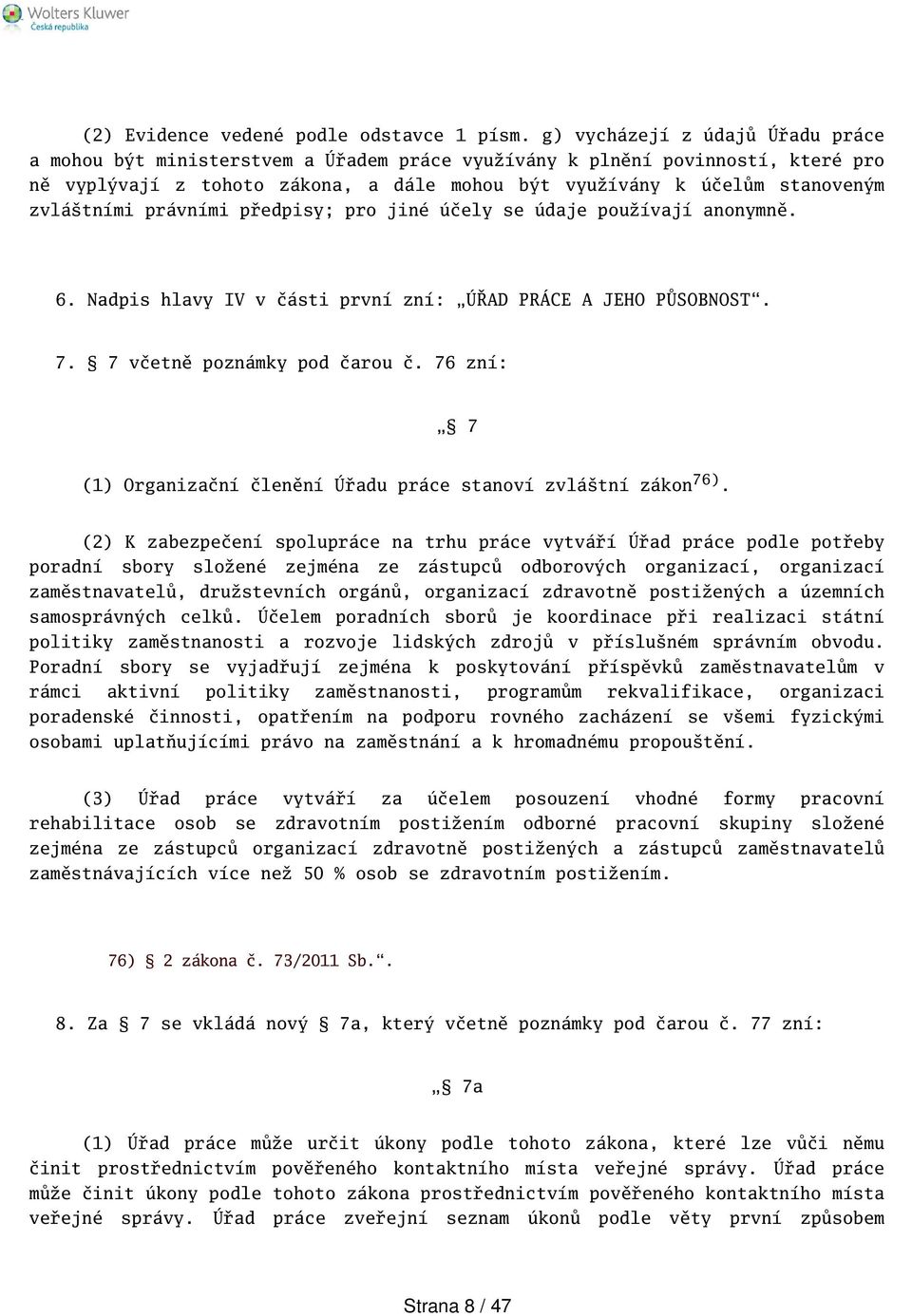 zvlátními právními předpisy; pro jiné účely se údaje používají anonymně. 6. Nadpis hlavy IV v části první zní: ÚŘAD PRÁCE A JEHO PŮSOBNOST. 7. 7 včetně poznámky pod čarou č.