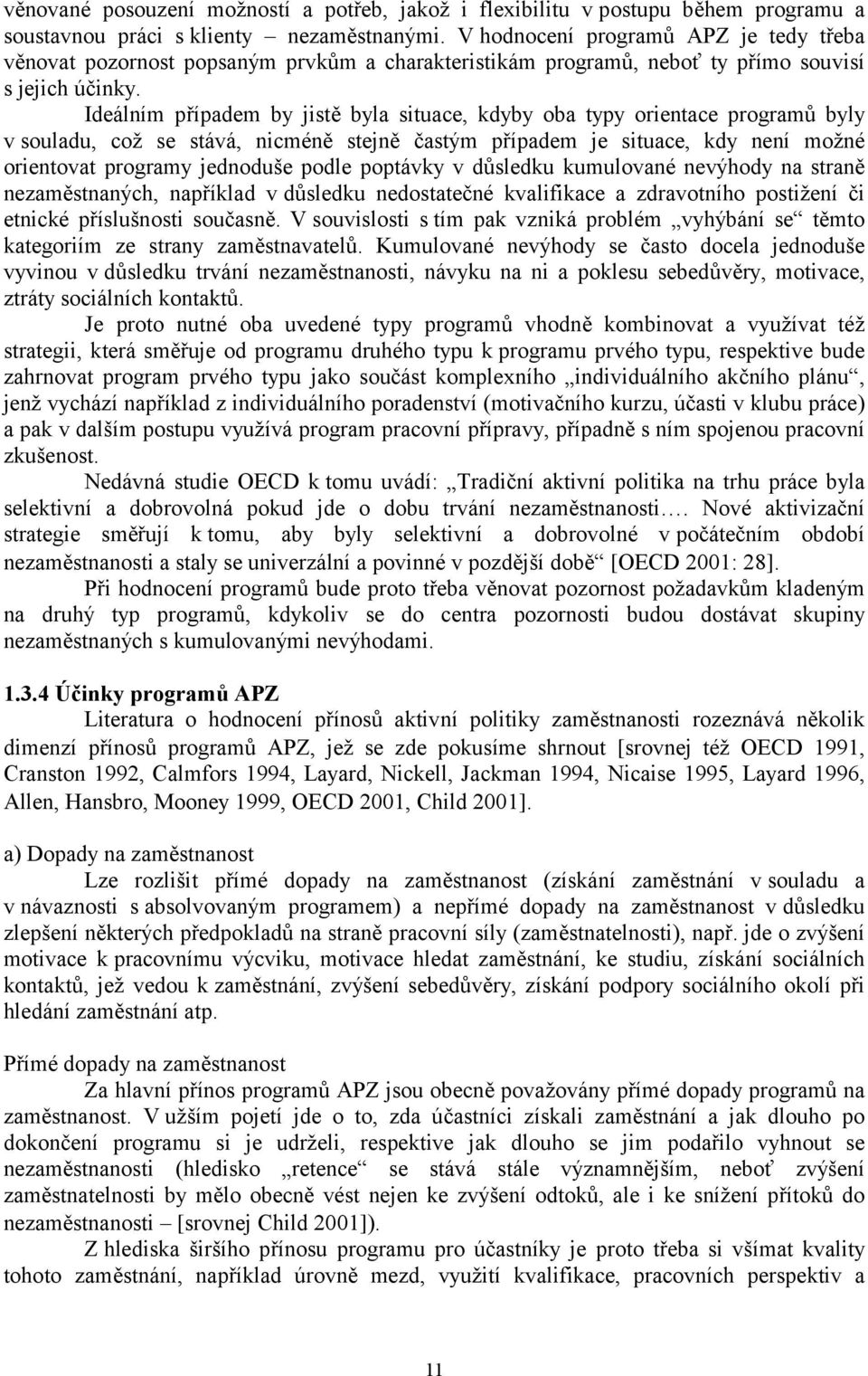 Ideálním případem by jistě byla situace, kdyby oba typy orientace programů byly v souladu, což se stává, nicméně stejně častým případem je situace, kdy není možné orientovat programy jednoduše podle