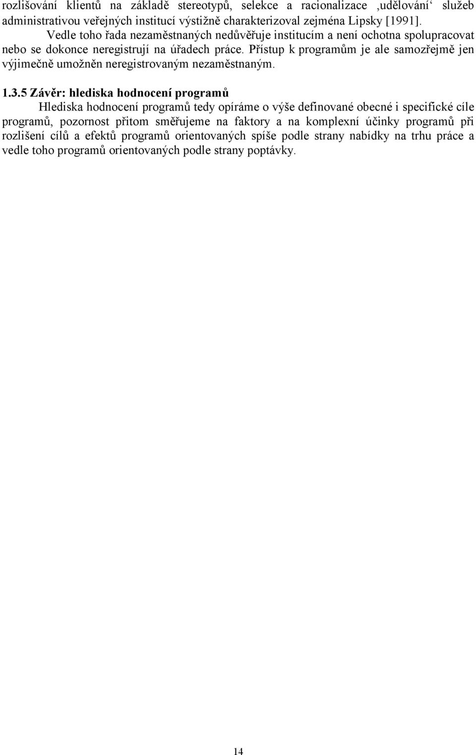 Přístup k programům je ale samozřejmě jen výjimečně umožněn neregistrovaným nezaměstnaným. 1.3.
