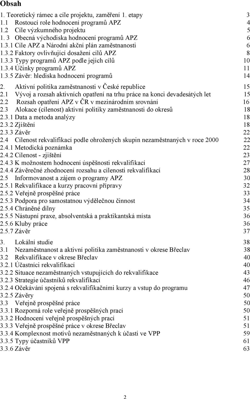 Aktivní politika zaměstnanosti v České republice 15 2.1 Vývoj a rozsah aktivních opatření na trhu práce na konci devadesátých let 15 2.2 Rozsah opatření APZ v ČR v mezinárodním srovnání 16 2.