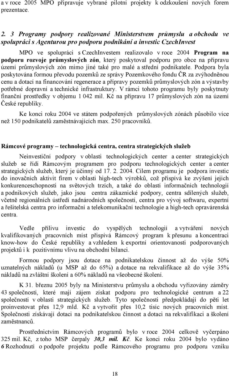 3 Programy podpory realizované Ministerstvem průmyslu a obchodu ve spolupráci s Agenturou pro podporu podnikání a investic CzechInvest MPO ve spolupráci s CzechInvestem realizovalo v roce 2004