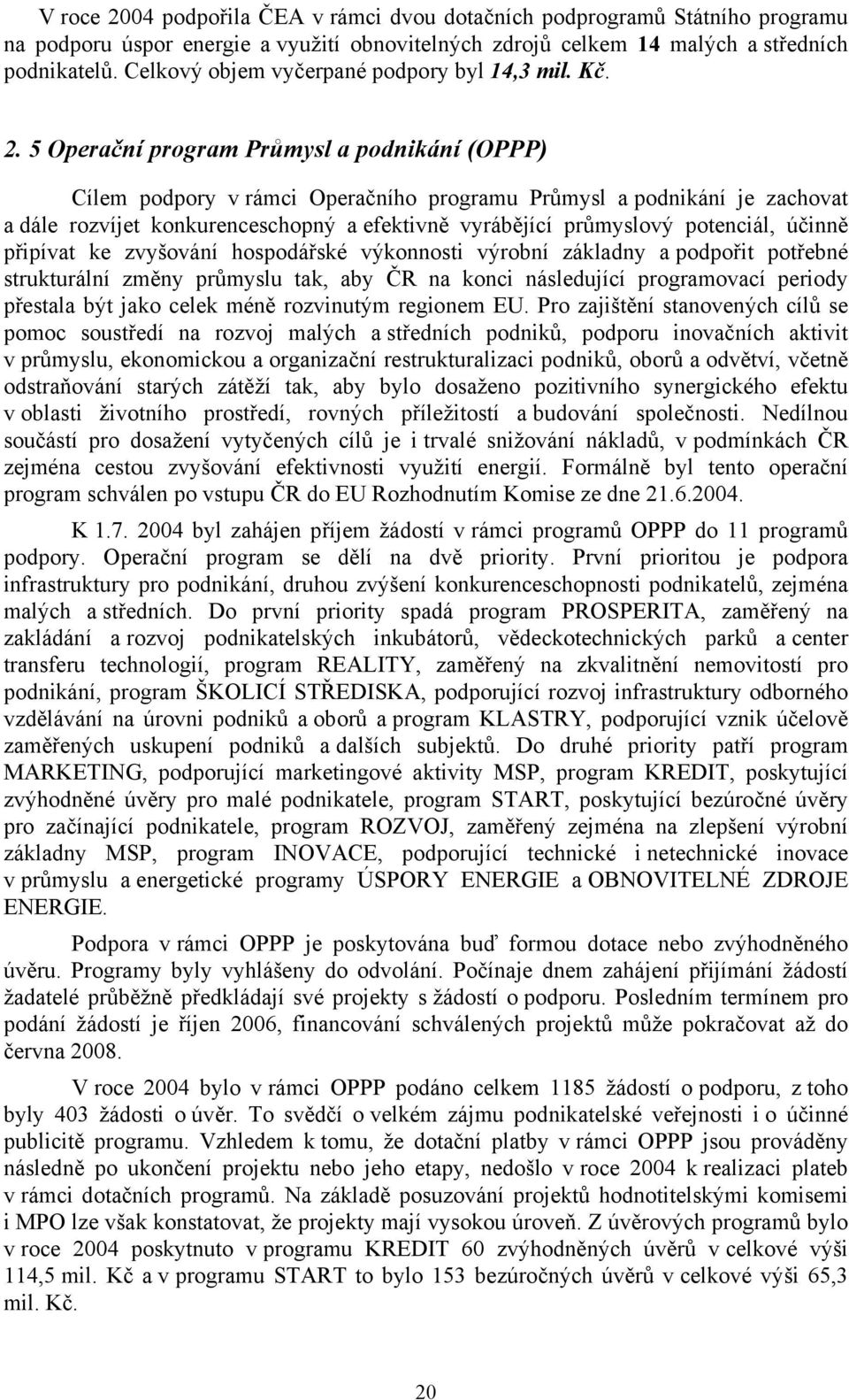 5 Operační program Průmysl a podnikání (OPPP) Cílem podpory v rámci Operačního programu Průmysl a podnikání je zachovat a dále rozvíjet konkurenceschopný a efektivně vyrábějící průmyslový potenciál,