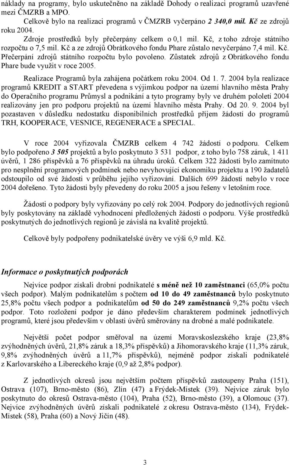 Zůstatek zdrojů z Obrátkového fondu Phare bude využit v roce 2005. Realizace Programů byla zahájena počátkem roku 2004. Od 1. 7.