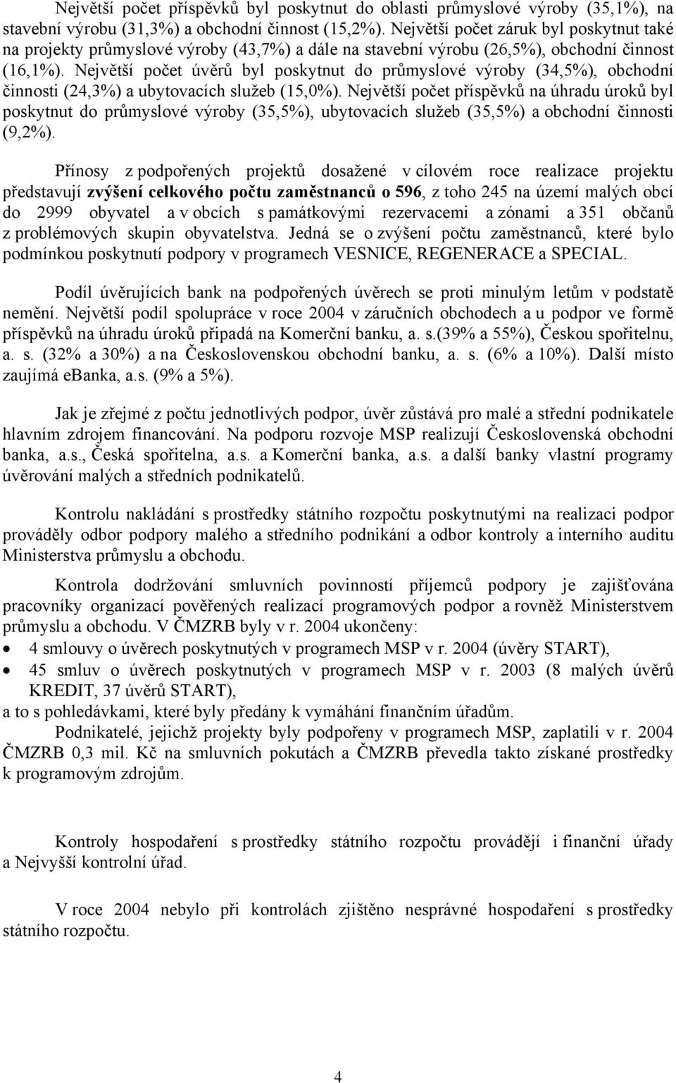 Největší počet úvěrů byl poskytnut do průmyslové výroby (34,5%), obchodní činnosti (24,3%) a ubytovacích služeb (15,0%).
