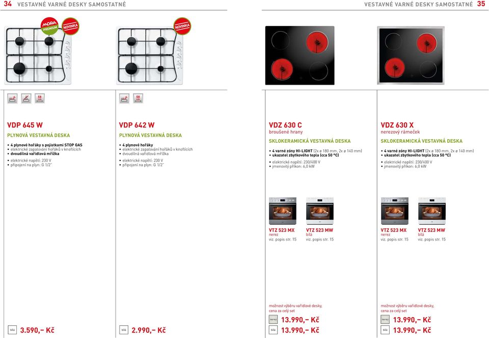 broušené hrany SKLOKERAMICKÁ VESTAVNÁ DESKA 4 varné zóny HI-LIGHT (2x ø 180 mm, 2x ø 140 mm) (cca 50 C) jmenovitý příkon: 6,0 kw VDZ 630 X ový rámeček SKLOKERAMICKÁ VESTAVNÁ DESKA 4 varné zóny