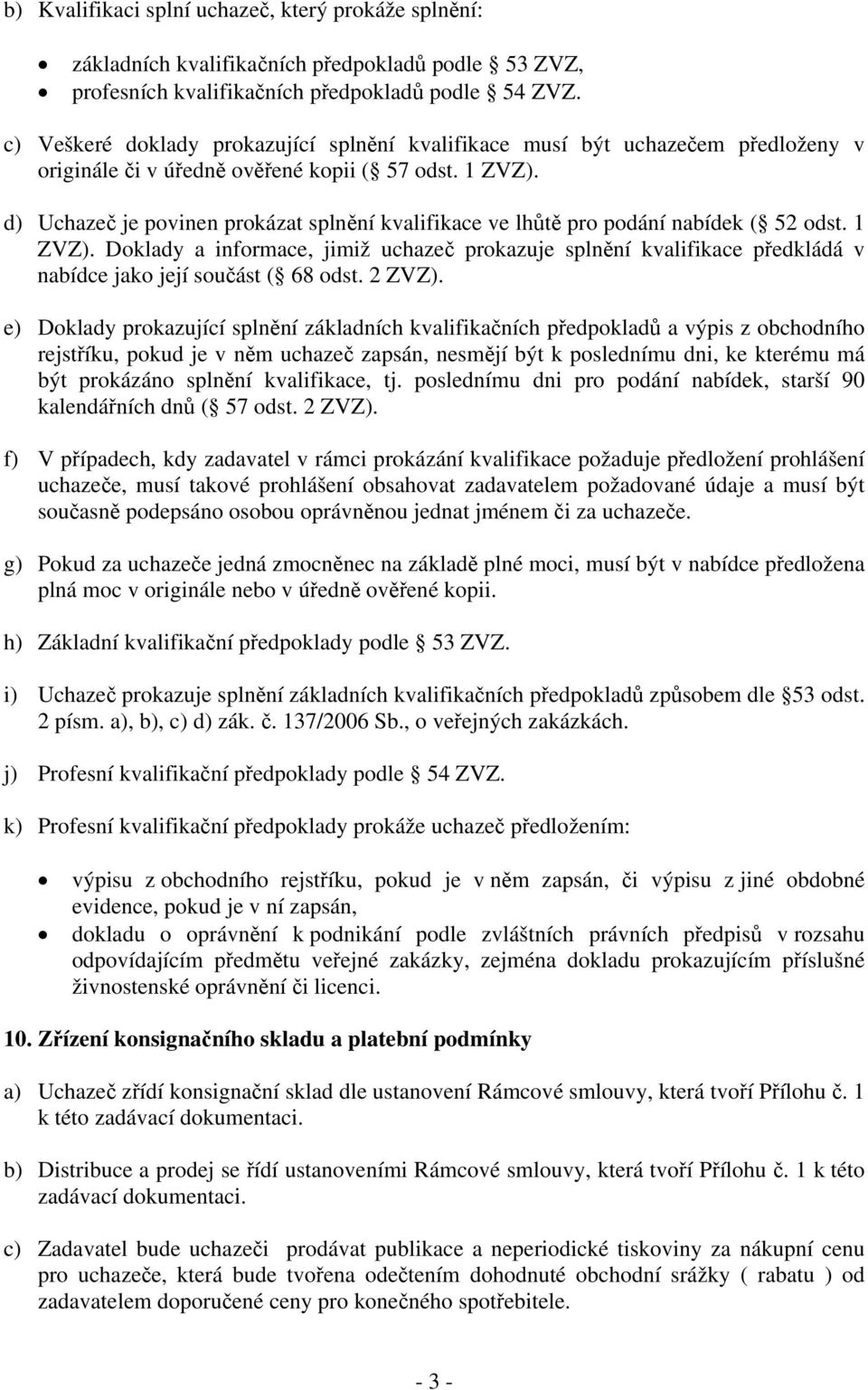 d) Uchazeč je povinen prokázat splnění kvalifikace ve lhůtě pro podání nabídek ( 52 odst. 1 ZVZ).