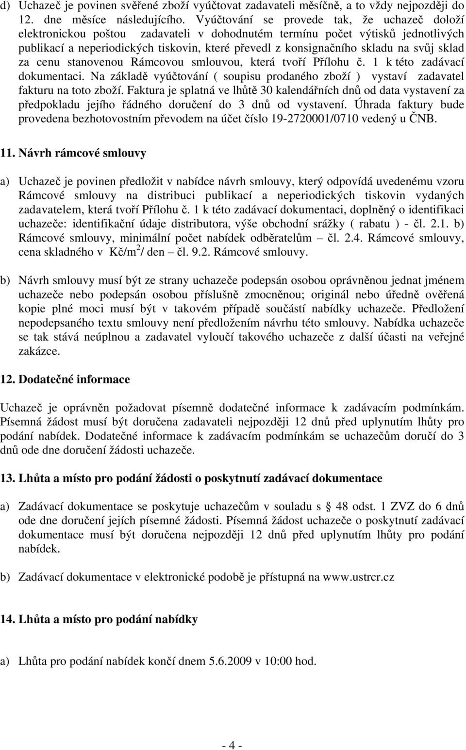 na svůj sklad za cenu stanovenou Rámcovou smlouvou, která tvoří Přílohu č. 1 k této zadávací dokumentaci. Na základě vyúčtování ( soupisu prodaného zboží ) vystaví zadavatel fakturu na toto zboží.