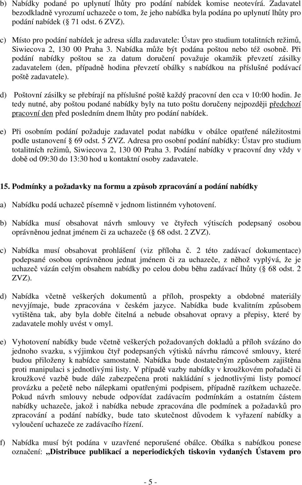 Při podání nabídky poštou se za datum doručení považuje okamžik převzetí zásilky zadavatelem (den, případně hodina převzetí obálky s nabídkou na příslušné podávací poště zadavatele).