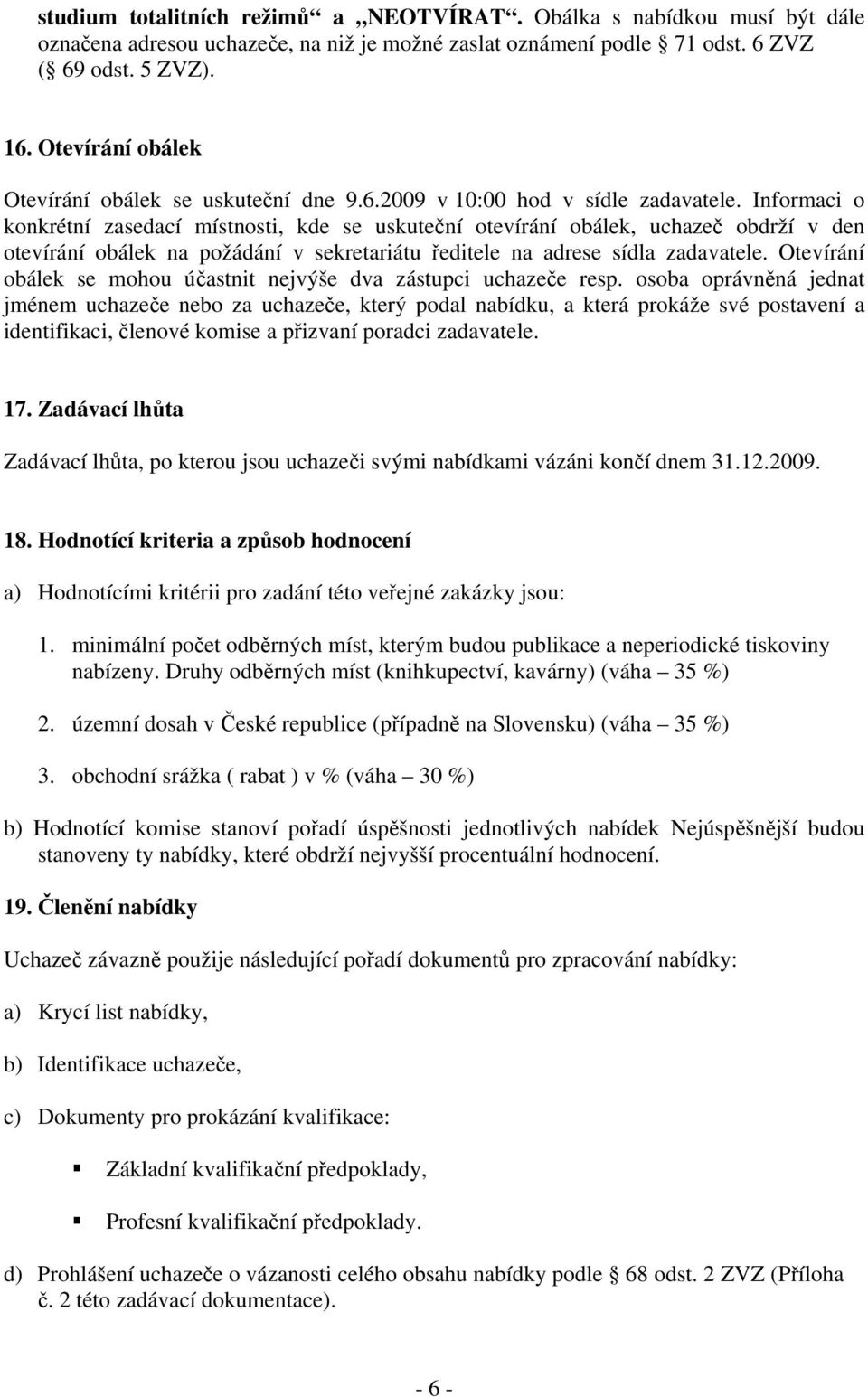 Informaci o konkrétní zasedací místnosti, kde se uskuteční otevírání obálek, uchazeč obdrží v den otevírání obálek na požádání v sekretariátu ředitele na adrese sídla zadavatele.