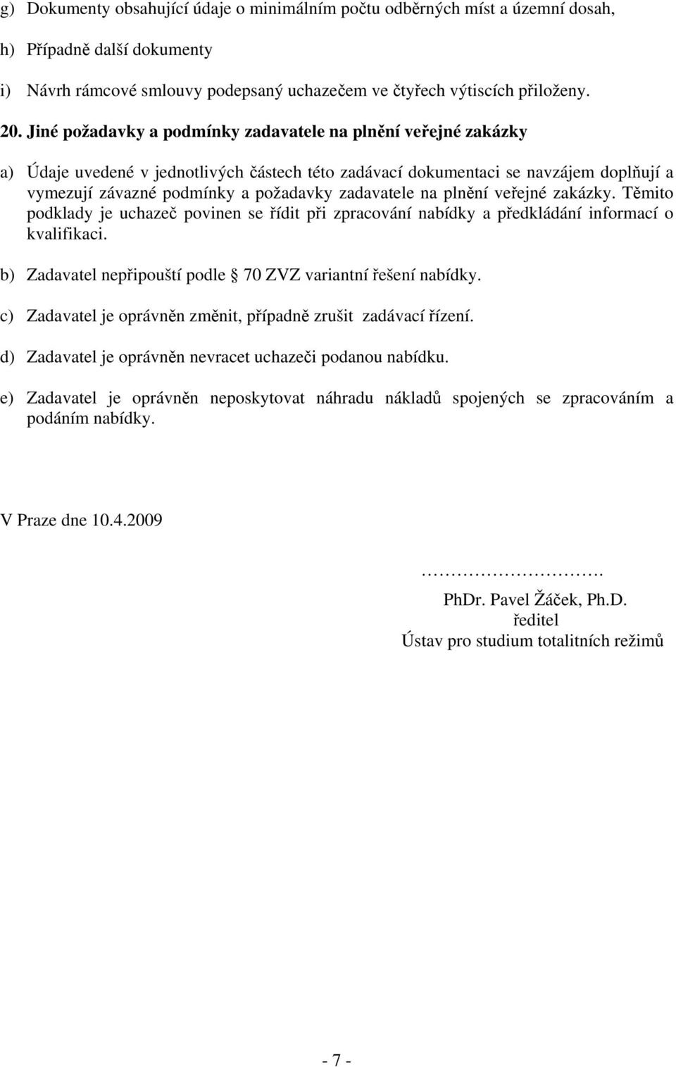 zadavatele na plnění veřejné zakázky. Těmito podklady je uchazeč povinen se řídit při zpracování nabídky a předkládání informací o kvalifikaci.