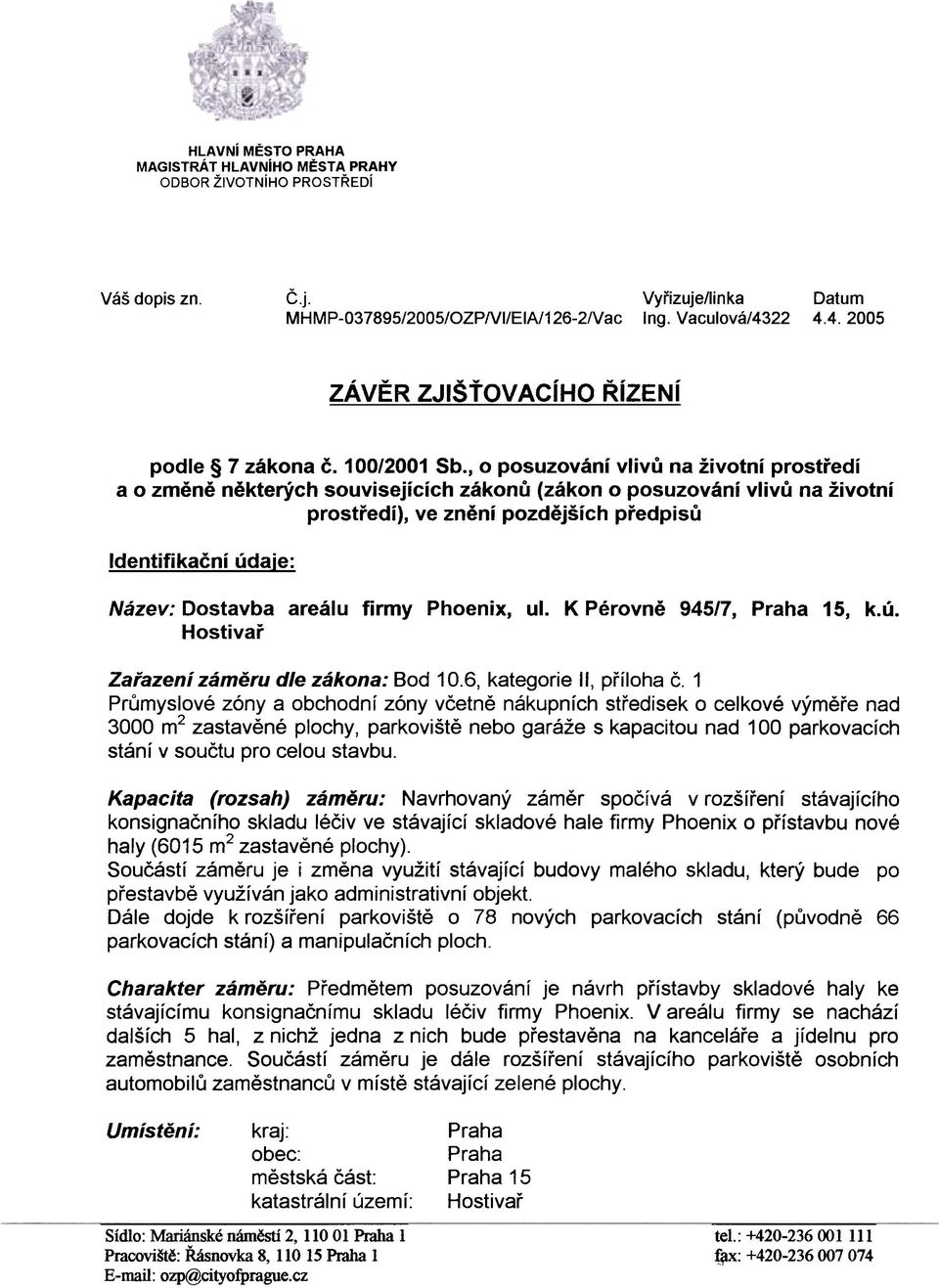 , o posuzování vlivù na životní prostøedí a o zmìnì nìkterých souvisejících zákonù (zákon o posuzování vlivù na životní prostøedí), ve znìní pozdìjších pøedpisù Identifikaèní údaje: Název: Dostavba