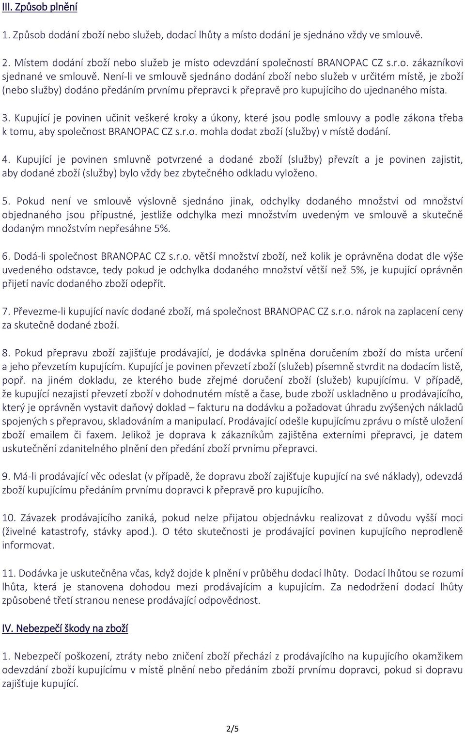 Kupující je povinen učinit veškeré kroky a úkony, které jsou podle smlouvy a podle zákona třeba k tomu, aby společnost BRANOPAC CZ s.r.o. mohla dodat zboží (služby) v místě dodání. 4.