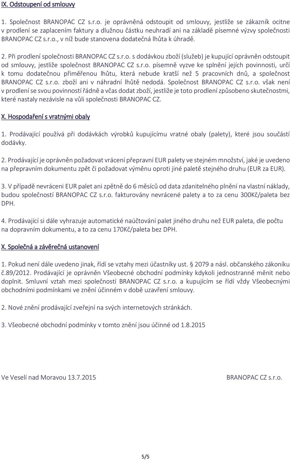 r.o. písemně vyzve ke splnění jejích povinnosti, určí k tomu dodatečnou přiměřenou lhůtu, která nebude kratší než 5 pracovních dnů, a společnost BRANOPAC CZ s.r.o. zboží ani v náhradní lhůtě nedodá.