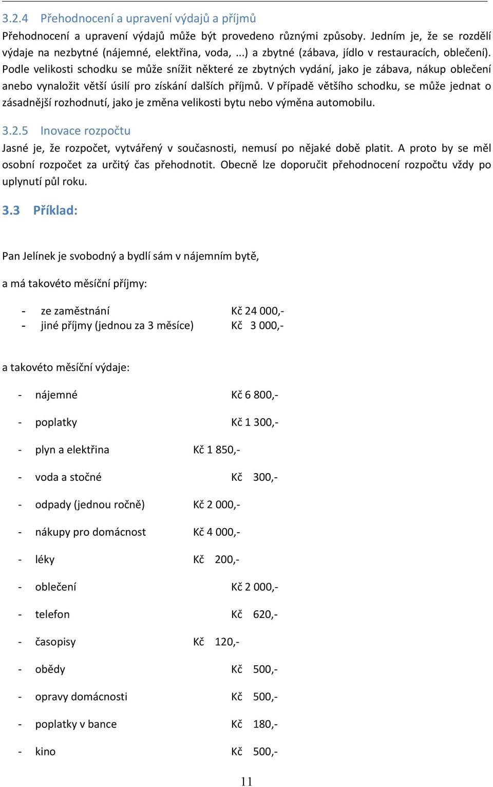 Podle velikosti schodku se může snížit některé ze zbytných vydání, jako je zábava, nákup oblečení anebo vynaložit větší úsilí pro získání dalších příjmů.