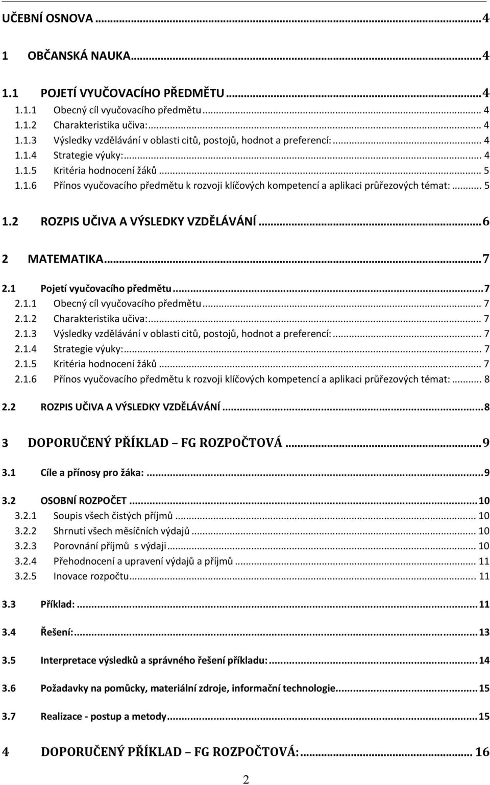 ..6 2 MATEMATIKA...7 2.1 Pojetí vyučovacího předmětu...7 2.1.1 Obecný cíl vyučovacího předmětu... 7 2.1.2 Charakteristika učiva:... 7 2.1.3 Výsledky vzdělávání v oblasti citů, postojů, hodnot a preferencí:.