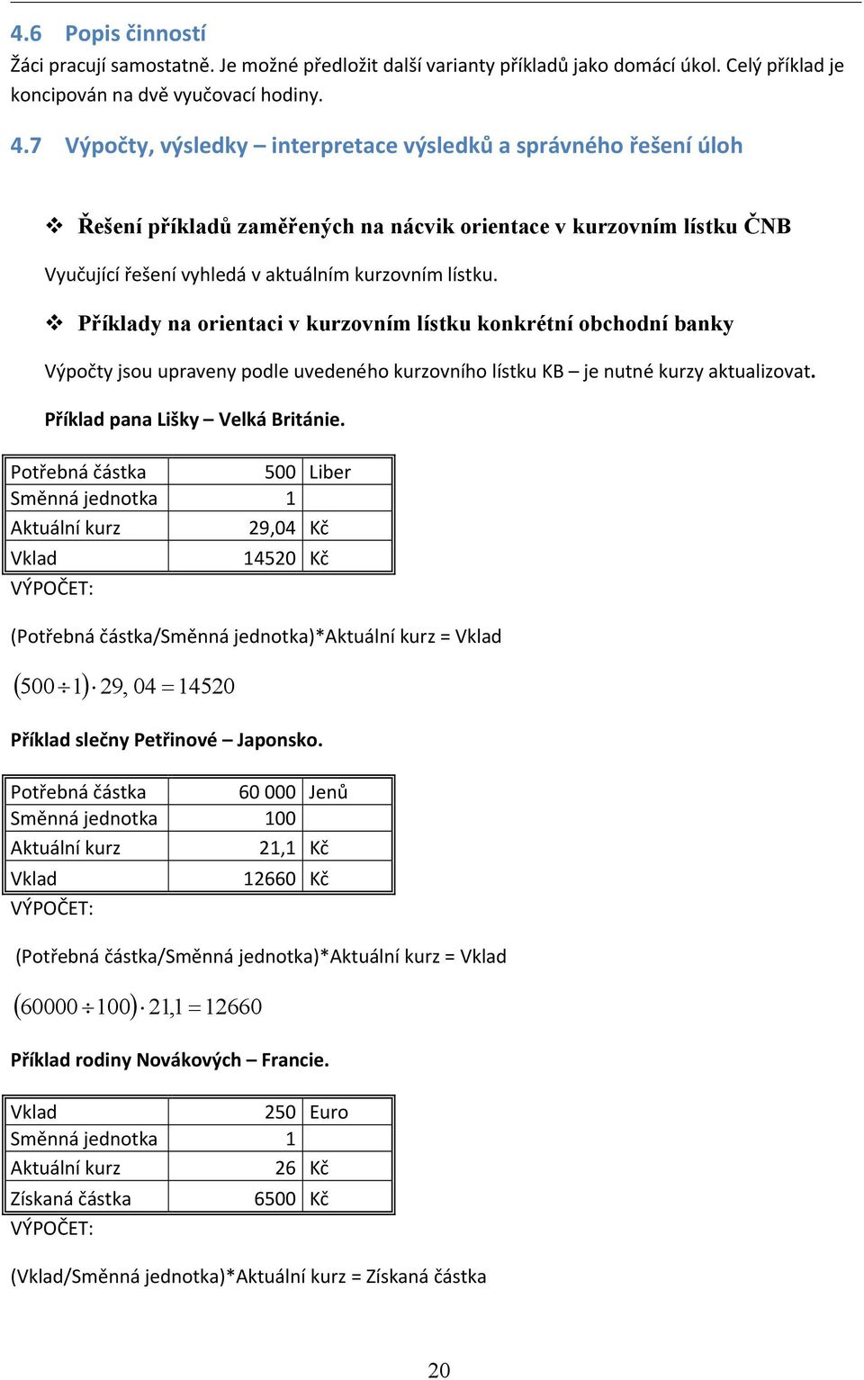 Příklady na orientaci v kurzovním lístku konkrétní obchodní banky Výpočty jsou upraveny podle uvedeného kurzovního lístku KB je nutné kurzy aktualizovat. Příklad pana Lišky Velká Británie.