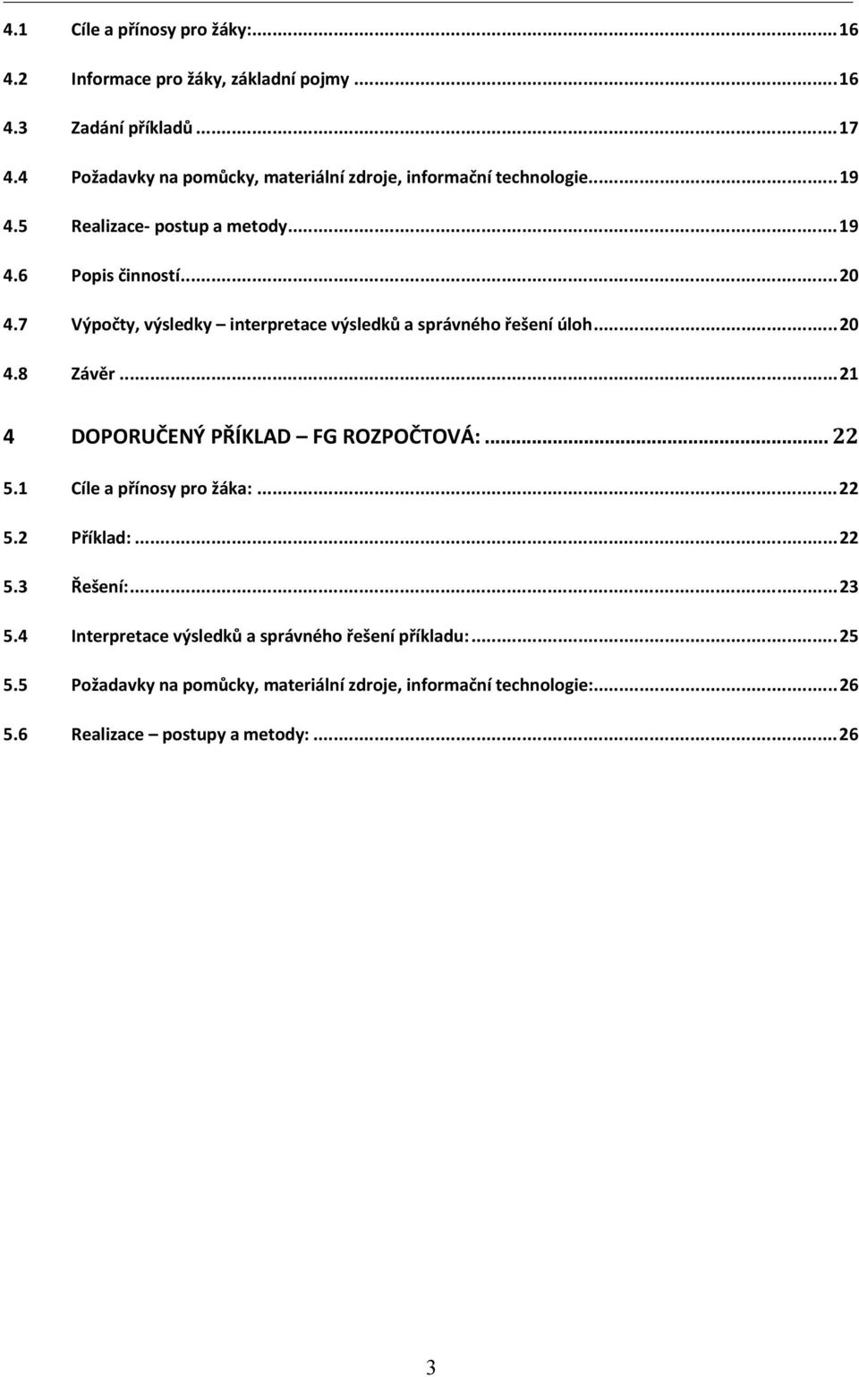 7 Výpočty, výsledky interpretace výsledků a správného řešení úloh...20 4.8 Závěr...21 4 DOPORUČENÝ PŘÍKLAD FG ROZPOČTOVÁ:... 22 5.