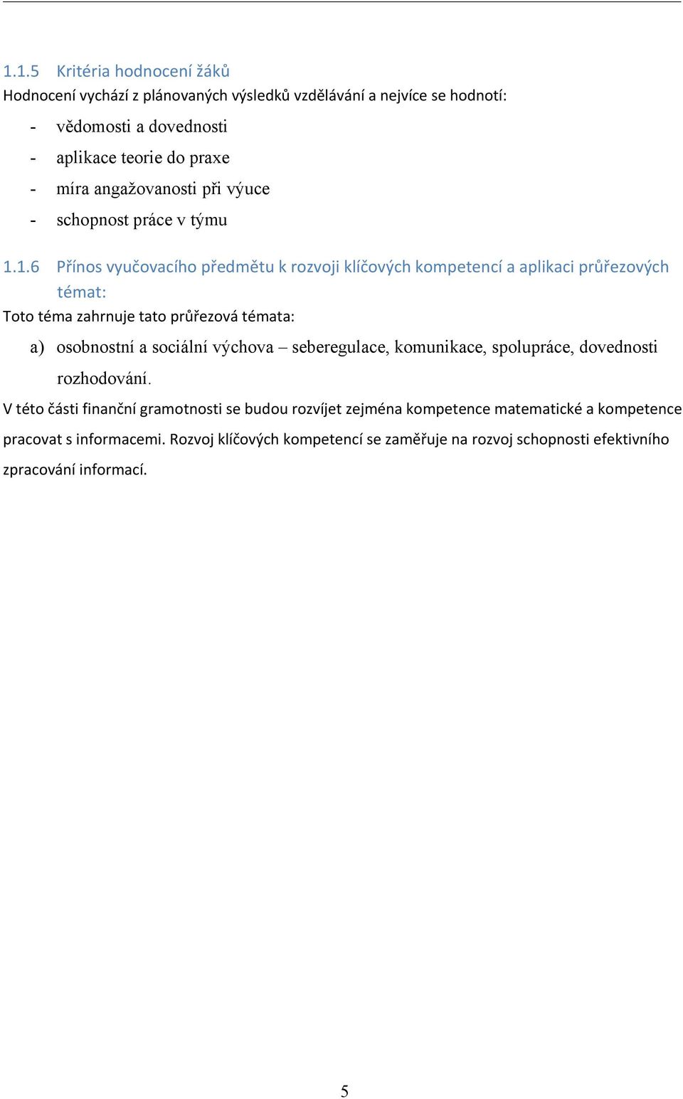 1.6 Přínos vyučovacího předmětu k rozvoji klíčových kompetencí a aplikaci průřezových témat: Toto téma zahrnuje tato průřezová témata: a) osobnostní a sociální