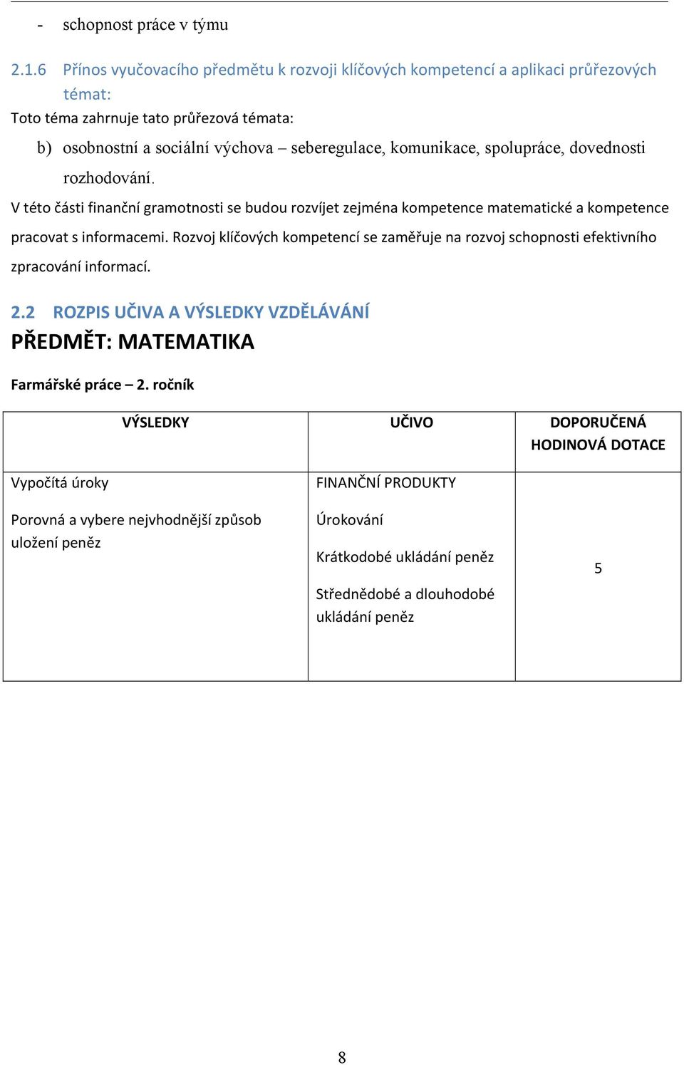 komunikace, spolupráce, dovednosti rozhodování. V této části finanční gramotnosti se budou rozvíjet zejména kompetence matematické a kompetence pracovat s informacemi.