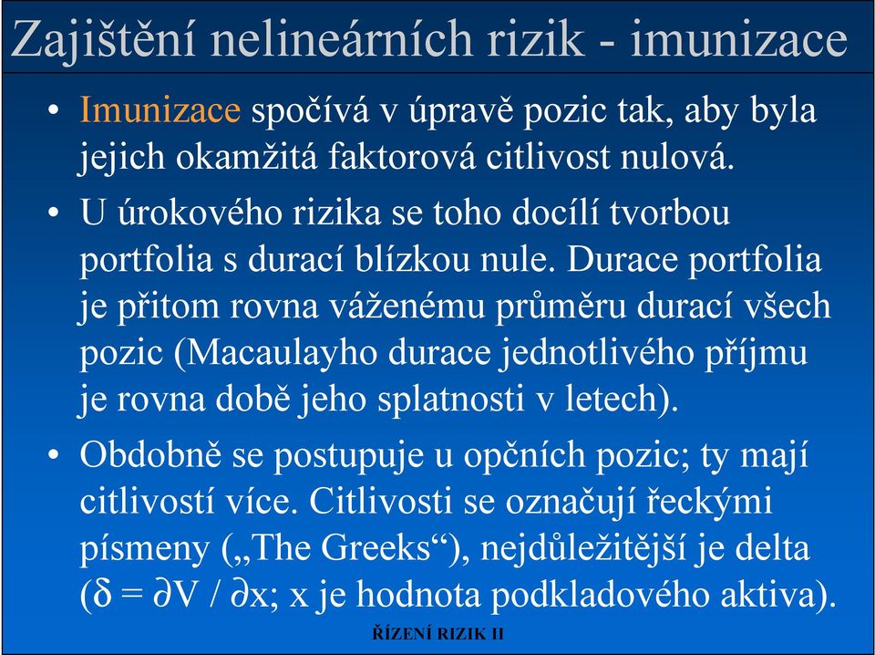 Durace portfolia je přitom rovna váženému průměru durací všech pozic (Macaulayho durace jednotlivého příjmu je rovna době jeho