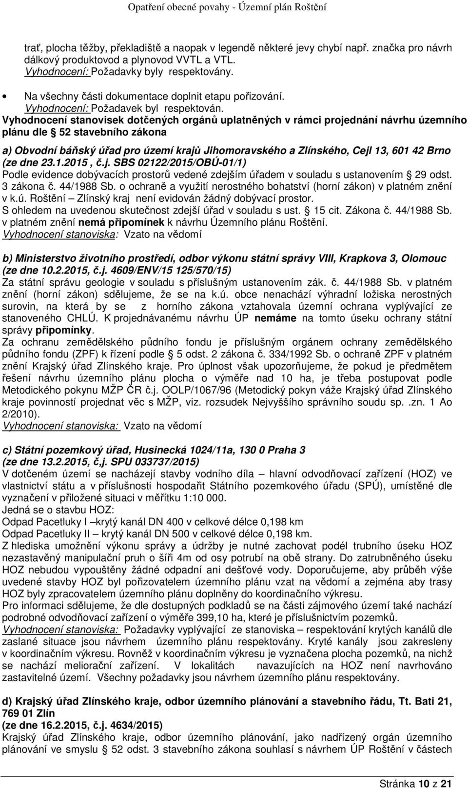 Vyhodnocení stanovisek dotčených orgánů uplatněných v rámci projednání návrhu územního plánu dle 52 stavebního zákona a) Obvodní báňský úřad pro území krajů Jihomoravského a Zlínského, Cejl 13, 601