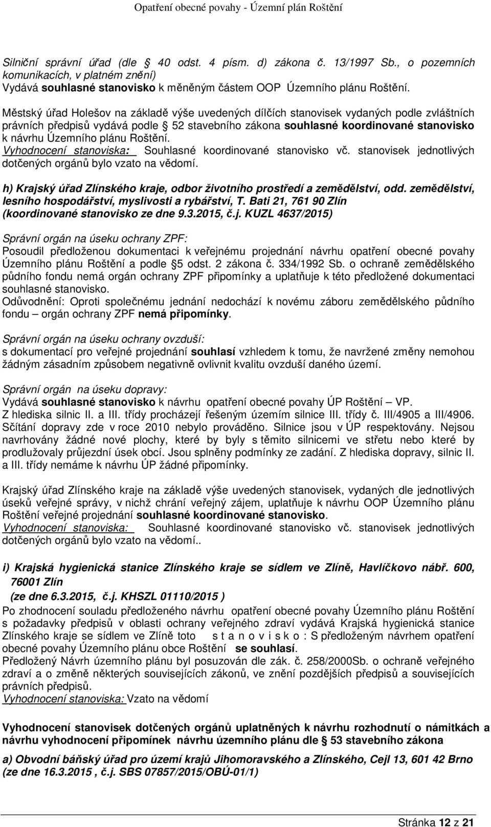 plánu Roštění. Vyhodnocení stanoviska: Souhlasné koordinované stanovisko vč. stanovisek jednotlivých dotčených orgánů bylo vzato na vědomí.