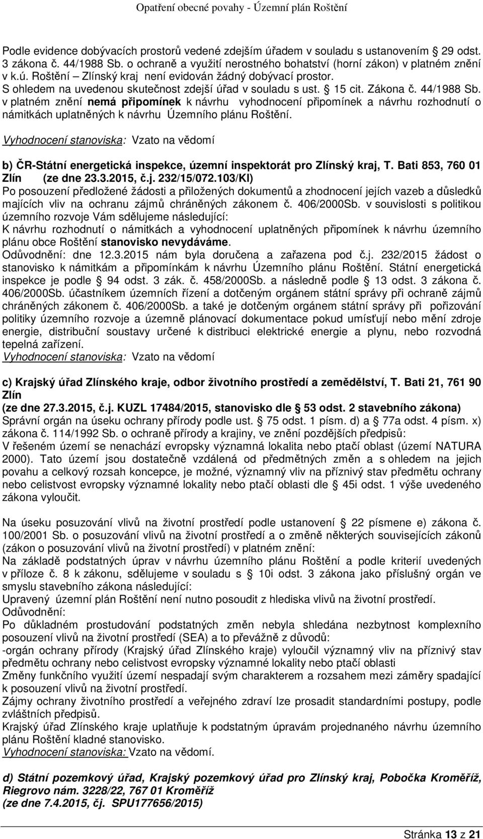 v platném znění nemá připomínek k návrhu vyhodnocení připomínek a návrhu rozhodnutí o námitkách uplatněných k návrhu Územního plánu Roštění.