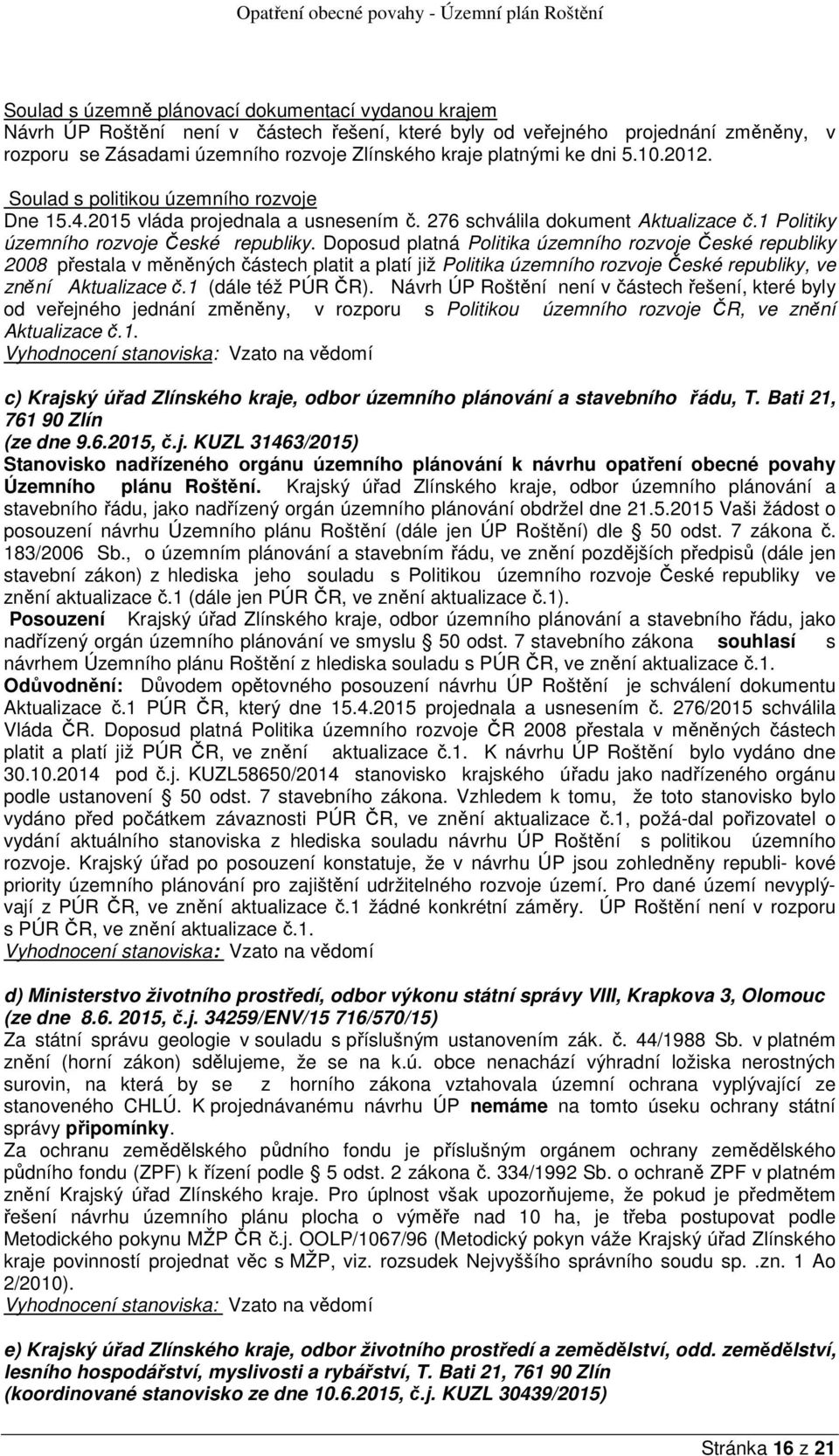 Doposud platná Politika územního rozvoje České republiky 2008 přestala v měněných částech platit a platí již Politika územního rozvoje České republiky, ve znění Aktualizace č.1 (dále též PÚR ČR).