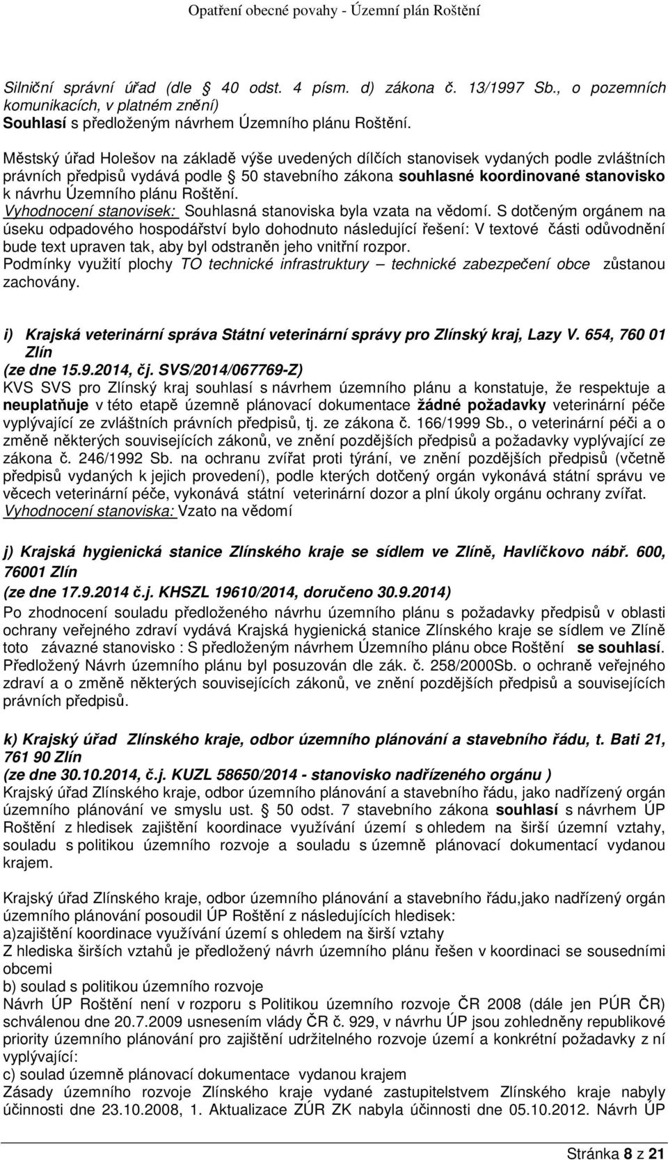 plánu Roštění. Vyhodnocení stanovisek: Souhlasná stanoviska byla vzata na vědomí.