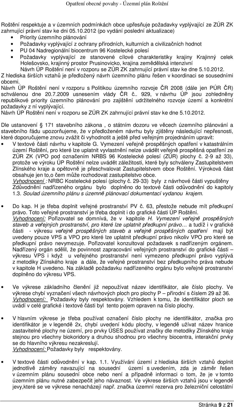 Požadavky vyplývající ze stanovené cílové charakteristiky krajiny Krajinný celek Holešovsko, krajinný prostor Prusinovicko, krajina zemědělská intenzivní Návrh ÚP Roštění není v rozporu se ZÚR ZK