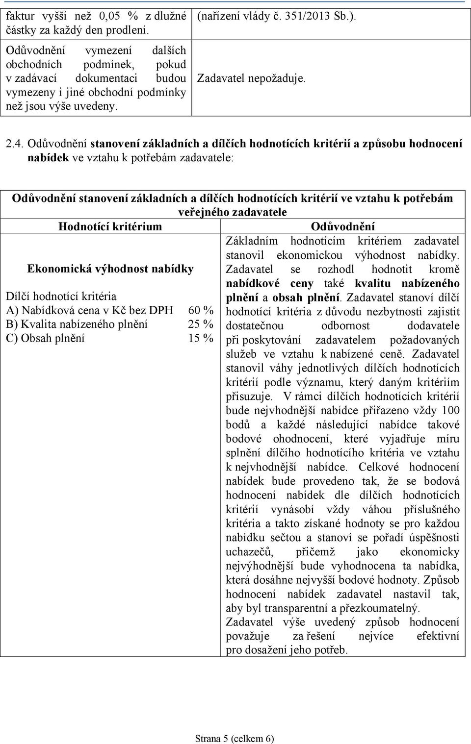 Odůvodnění stanovení základních a dílčích hodnotících kritérií a způsobu hodnocení nabídek ve vztahu k potřebám zadavatele: Odůvodnění stanovení základních a dílčích hodnotících kritérií ve vztahu k