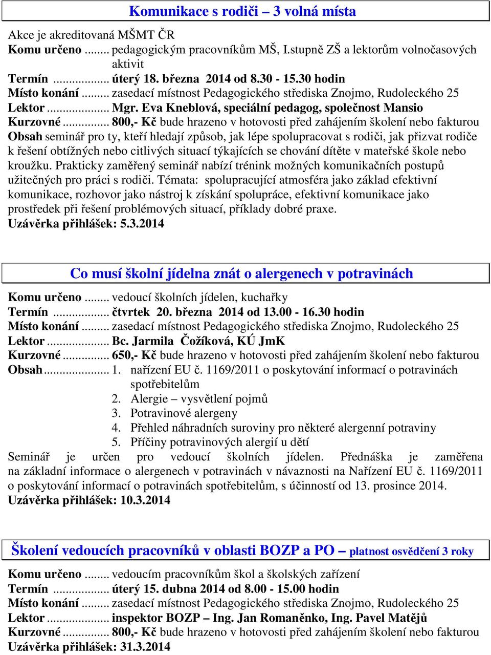 .. 800,- Kč bude hrazeno v hotovosti před zahájením školení nebo fakturou Obsah seminář pro ty, kteří hledají způsob, jak lépe spolupracovat s rodiči, jak přizvat rodiče k řešení obtížných nebo