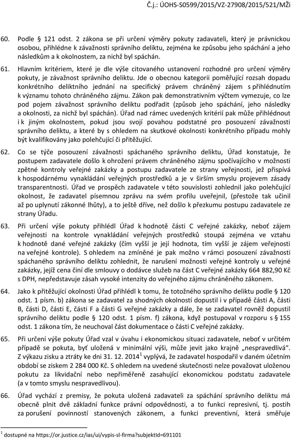 spáchán. 61. Hlavním kritériem, které je dle výše citovaného ustanovení rozhodné pro určení výměry pokuty, je závažnost správního deliktu.