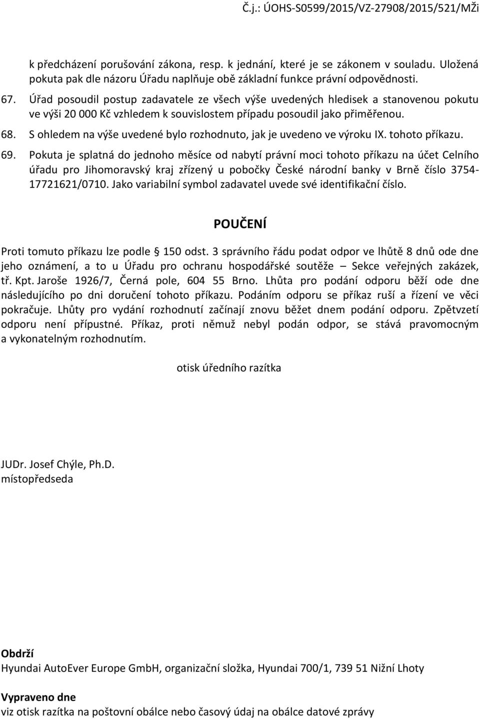 S ohledem na výše uvedené bylo rozhodnuto, jak je uvedeno ve výroku IX. tohoto příkazu. 69.