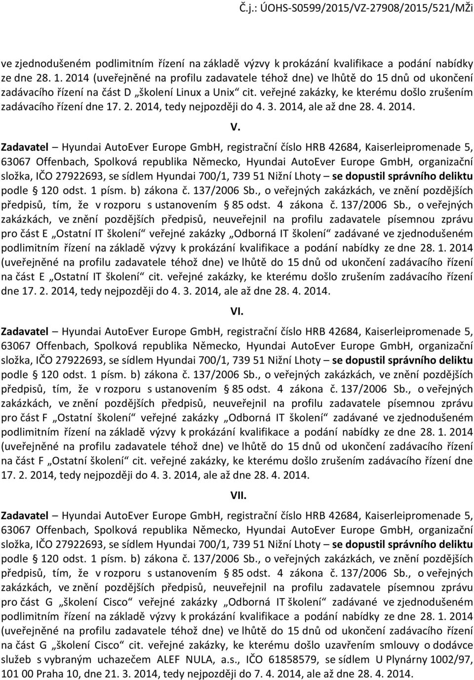 veřejné zakázky, ke kterému došlo zrušením zadávacího řízení dne 17. 2. 2014, tedy nejpozději do 4. 3. 2014, ale až dne 28. 4. 2014. V. podle 120 odst. 1 písm. b) zákona č. 137/2006 Sb.