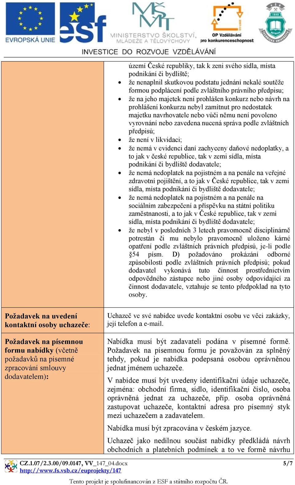 předpisů; že není v likvidaci; že nemá v evidenci daní zachyceny daňové nedoplatky, a to jak v české republice, tak v zemi sídla, místa podnikání či bydliště dodavatele; že nemá nedoplatek na