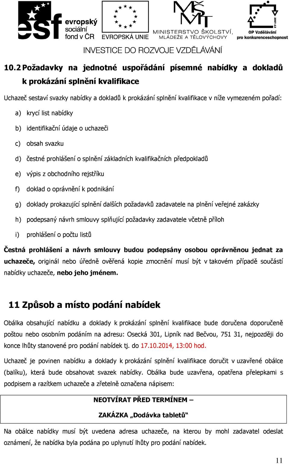 podnikání g) doklady prokazující splnění dalších požadavků zadavatele na plnění veřejné zakázky h) podepsaný návrh smlouvy splňující požadavky zadavatele včetně příloh i) prohlášení o počtu listů