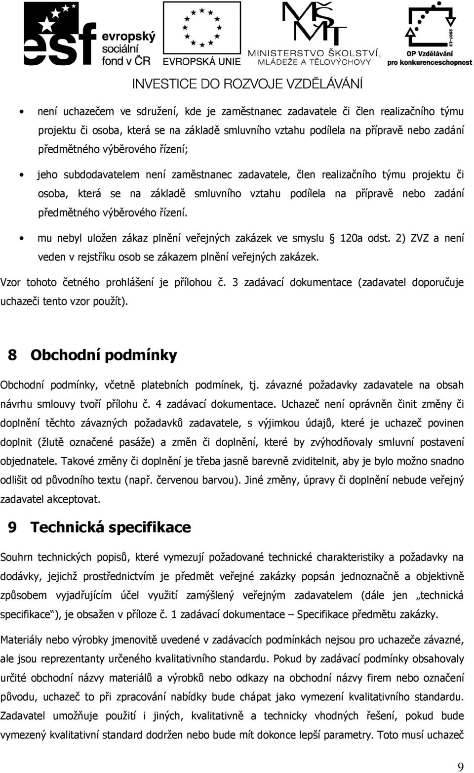 mu nebyl uložen zákaz plnění veřejných zakázek ve smyslu 120a odst. 2) ZVZ a není veden v rejstříku osob se zákazem plnění veřejných zakázek. Vzor tohoto četného prohlášení je přílohou č.