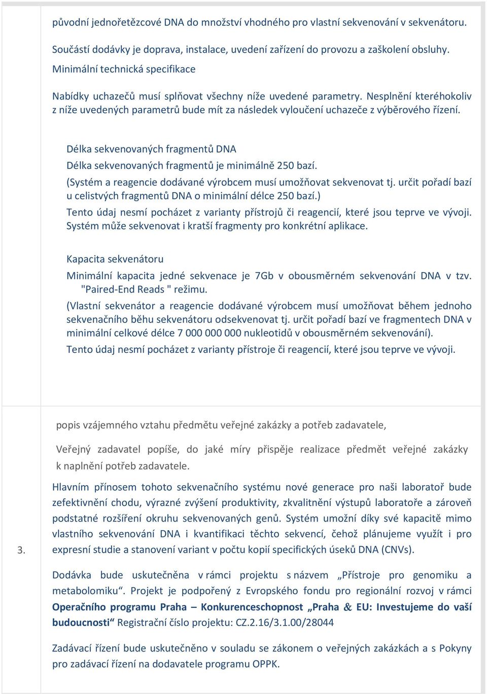 Nesplnění kteréhokoliv z níže uvedených parametrů bude mít za následek vyloučení uchazeče z výběrového řízení. Délka sekvenovaných fragmentů DNA Délka sekvenovaných fragmentů je minimálně 250 bazí.