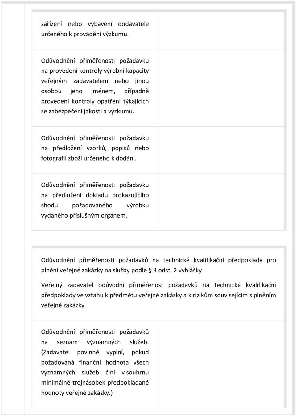 na předložení vzorků, popisů nebo fotografií zboží určeného k dodání. na předložení dokladu prokazujícího shodu požadovaného výrobku vydaného příslušným orgánem.