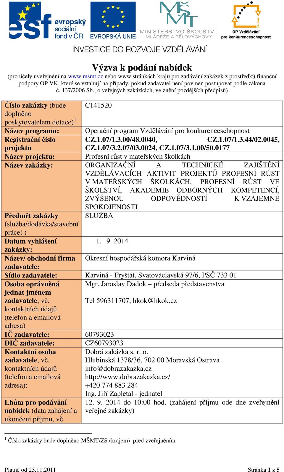 , o veřejných zakázkách, ve znění pozdějších předpisů) Číslo zakázky (bude C141520 doplněno poskytovatelem dotace) 1 Název programu: Operační program Vzdělávání pro konkurenceschopnost Registrační