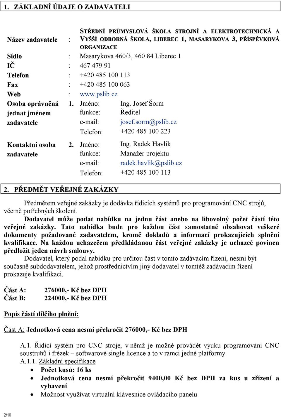 sorm@pslib.cz Telefon: +420 485 100 223 Kontaktní osoba 2. Jméno: Ing. Radek Havlík zadavatele funkce: Manažer projektu e-mail: radek.havlik@pslib.cz Telefon: +420 485 100 113 2.