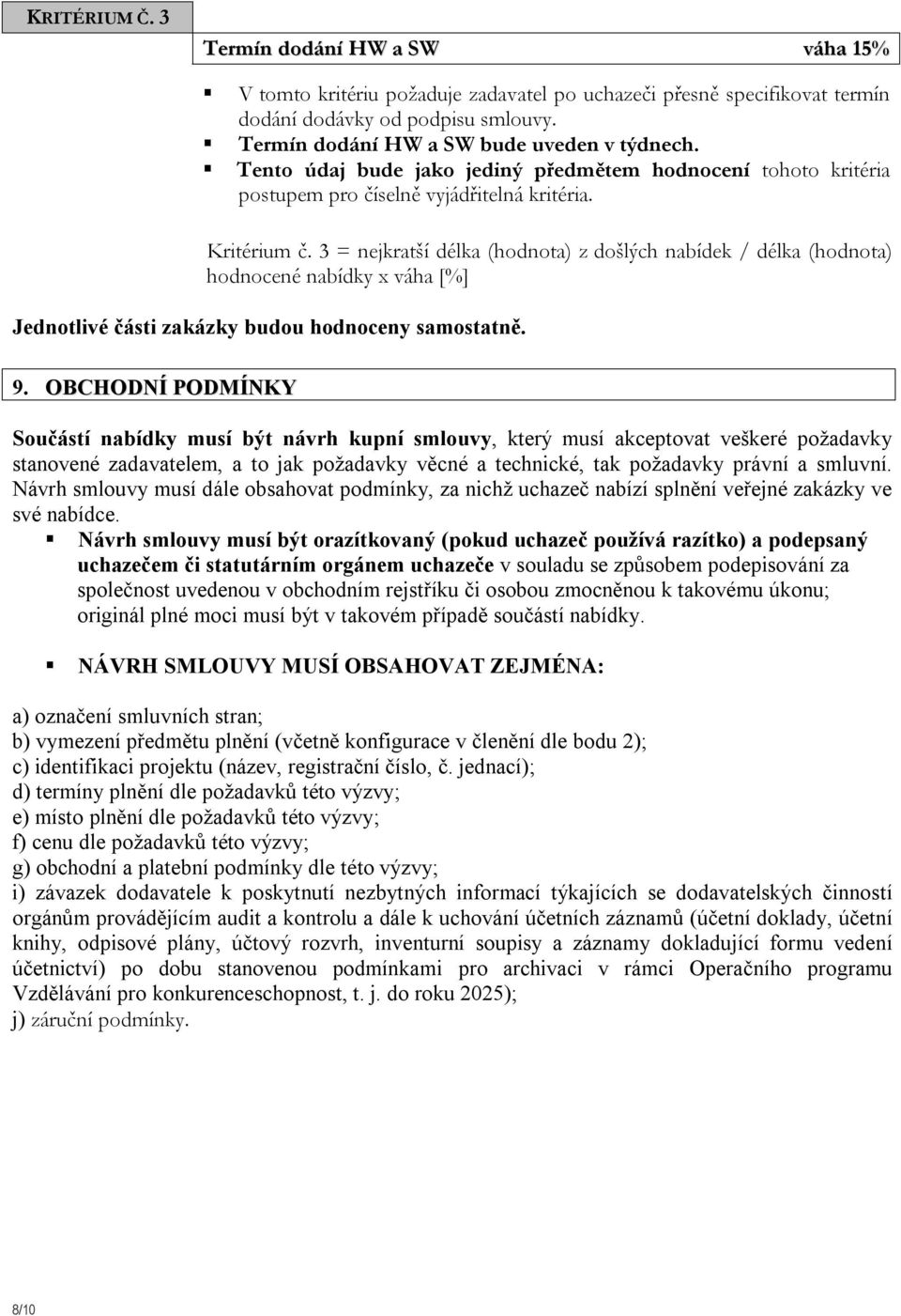 3 = nejkratší délka (hodnota) z došlých nabídek / délka (hodnota) hodnocené nabídky x váha [%] Jednotlivé části zakázky budou hodnoceny samostatně. 9.