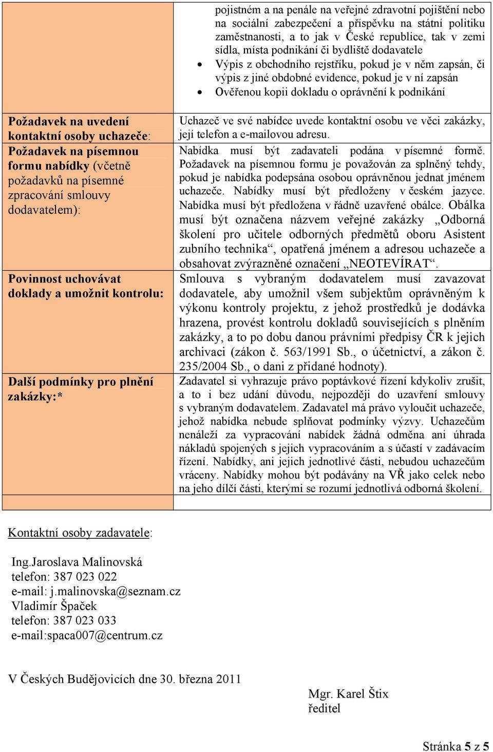 kontaktní osoby uchazeče: Požadavek na písemnou formu nabídky (včetně požadavků na písemné zpracování smlouvy dodavatelem): Povinnost uchovávat doklady a umožnit kontrolu: Další podmínky pro plnění