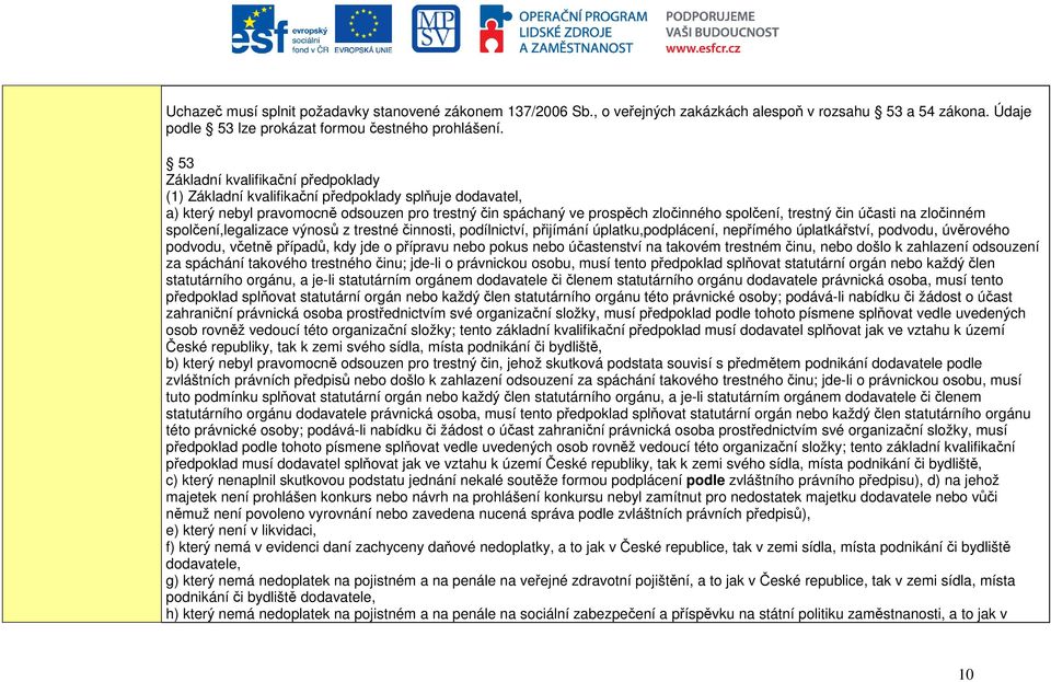 účasti na zločinném spolčení,legalizace výnosů z trestné činnosti, podílnictví, přijímání úplatku,podplácení, nepřímého úplatkářství, podvodu, úvěrového podvodu, včetně případů, kdy jde o přípravu