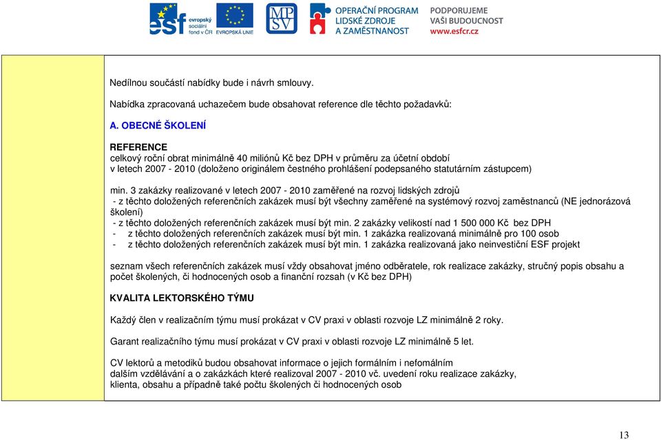 min. 3 zakázky realizované v letech 2007-2010 zaměřené na rozvoj lidských zdrojů - z těchto doložených referenčních zakázek musí být všechny zaměřené na systémový rozvoj zaměstnanců (NE jednorázová